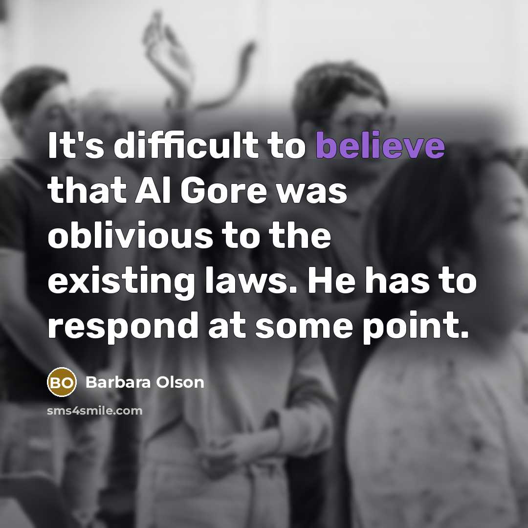 “It's difficult to believe that Al Gore was oblivious to the existing laws. He has to respond at some point.” quote by Barbara Olson