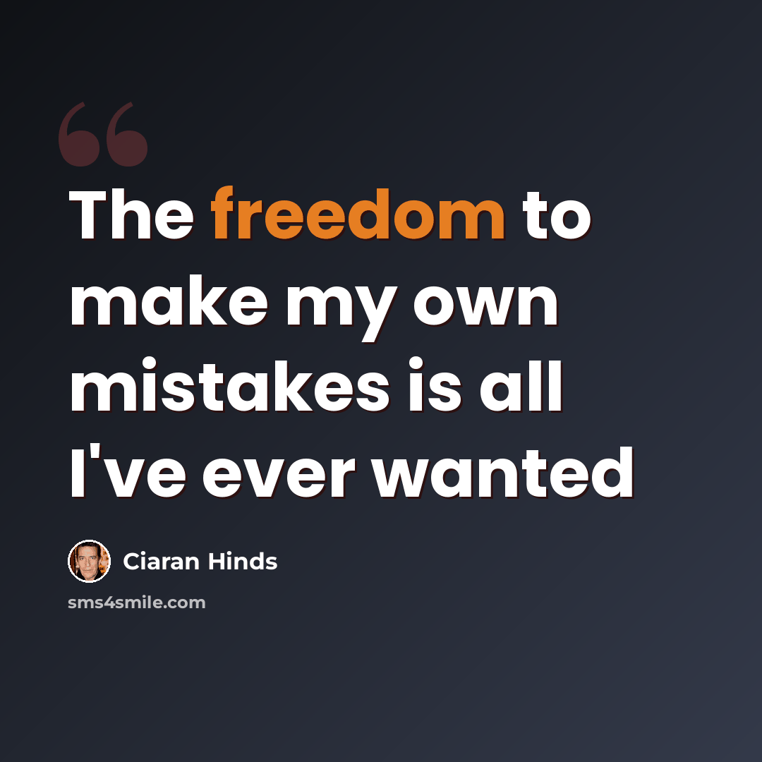 “The freedom to make my own mistakes is all I've ever wanted” quote by Ciaran Hinds