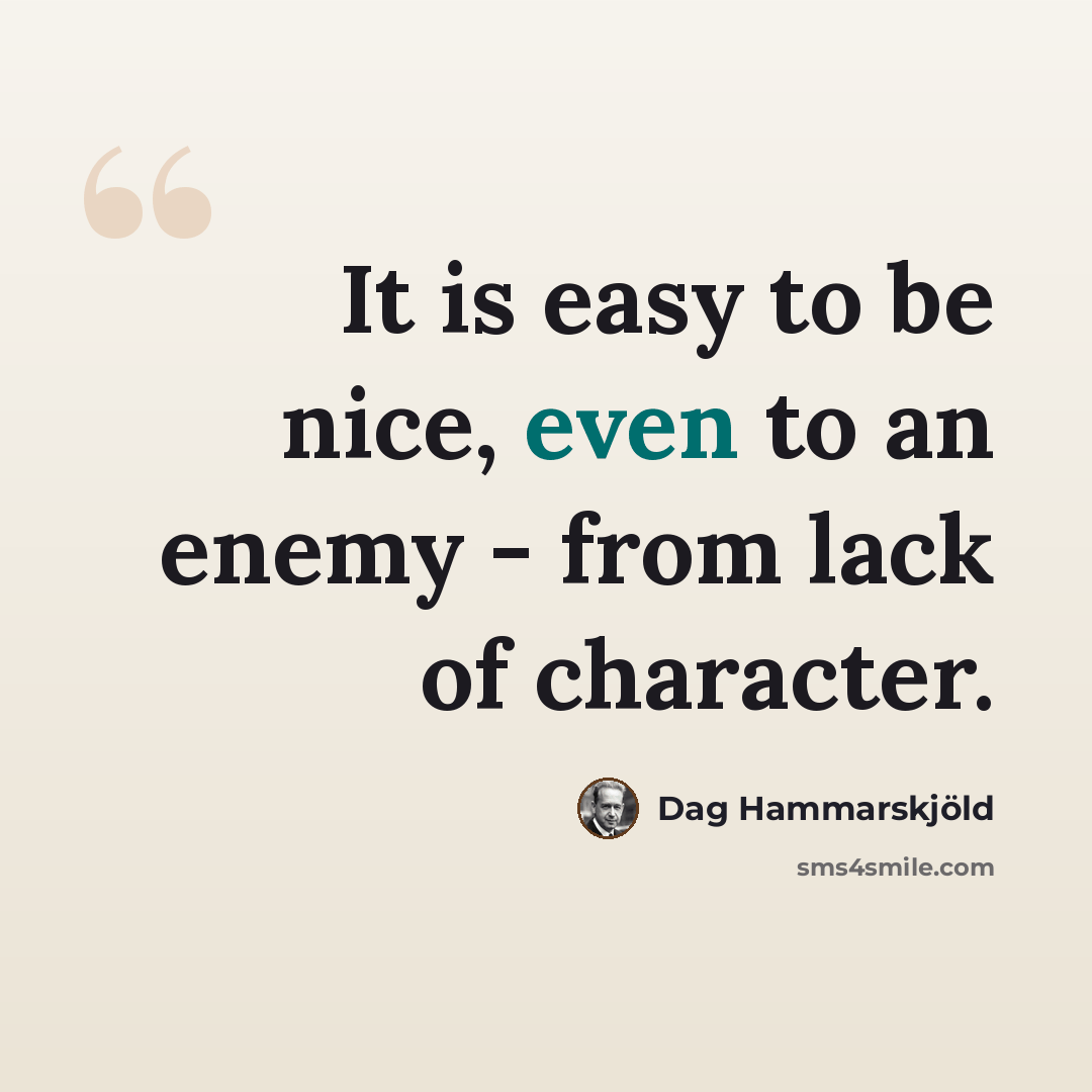 “It is easy to be nice, even to an enemy - from lack of character.” quote by Dag Hammarskjold