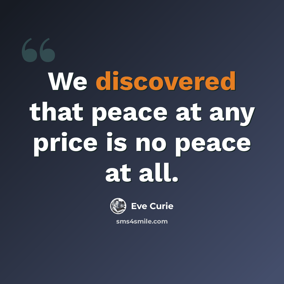 “We discovered that peace at any price is no peace at all.” quote by Eve Curie