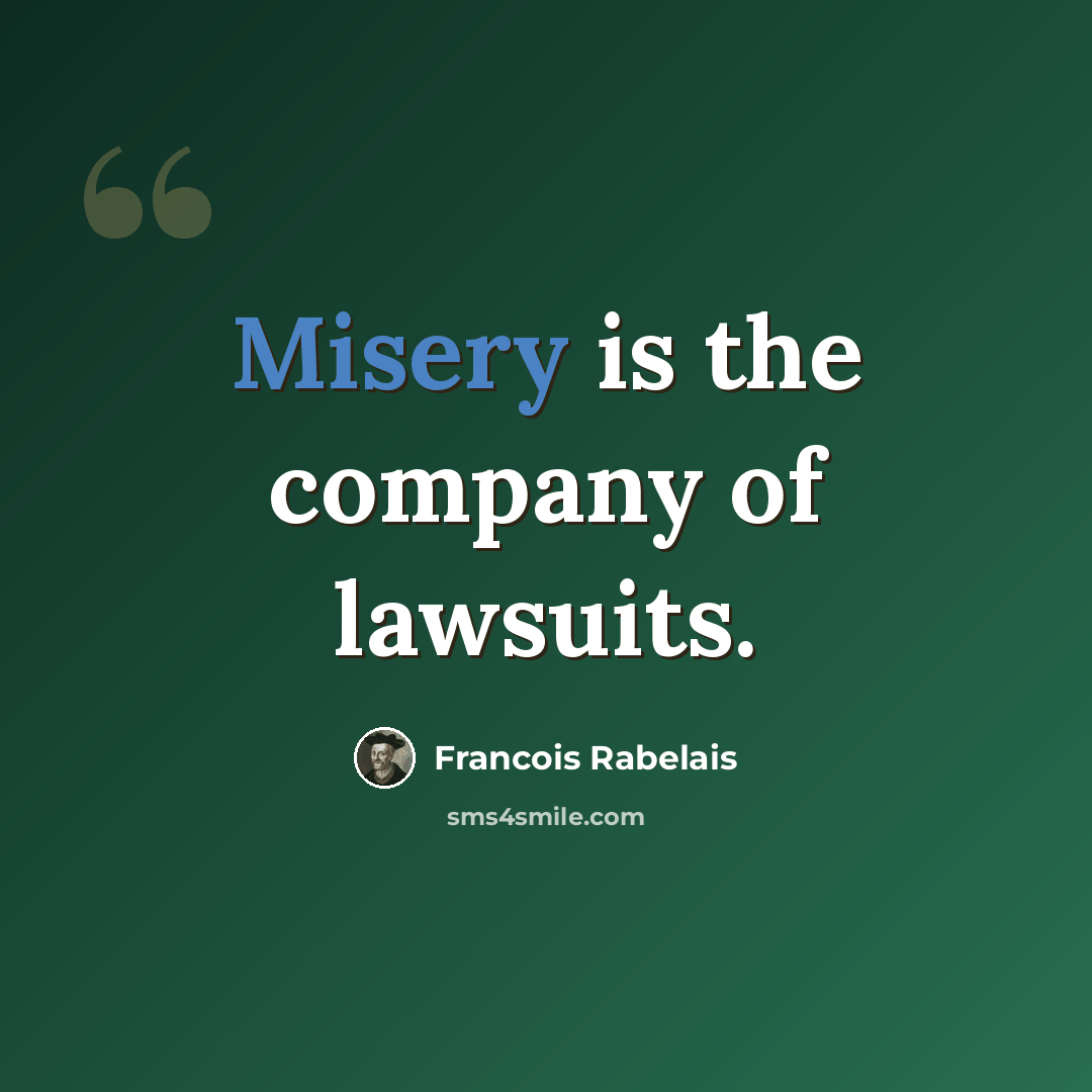 “Misery is the company of lawsuits.” quote by Francois Rabelais