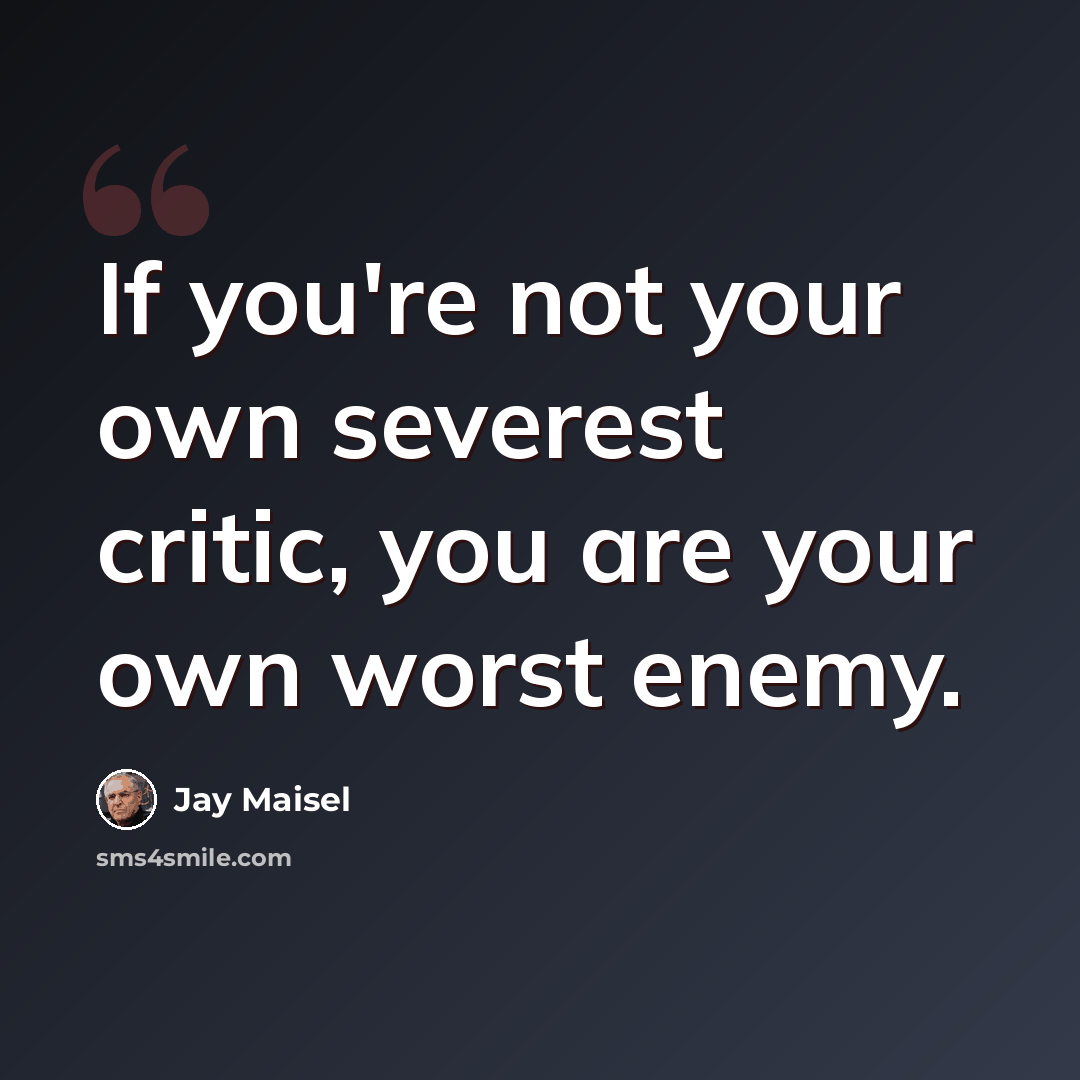 “If you're not your own severest critic, you are your own worst enemy.” quote by Jay Maisel