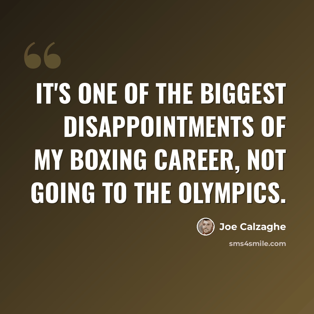 “It's one of the biggest disappointments of my boxing career, not going to the Olympics.” quote by Joe Calzaghe