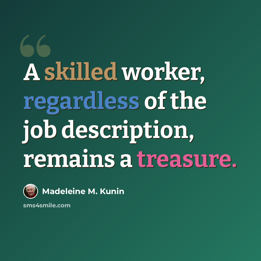 “A skilled worker, regardless of the job description, remains a treasure.” quote by Madeleine M. Kunin