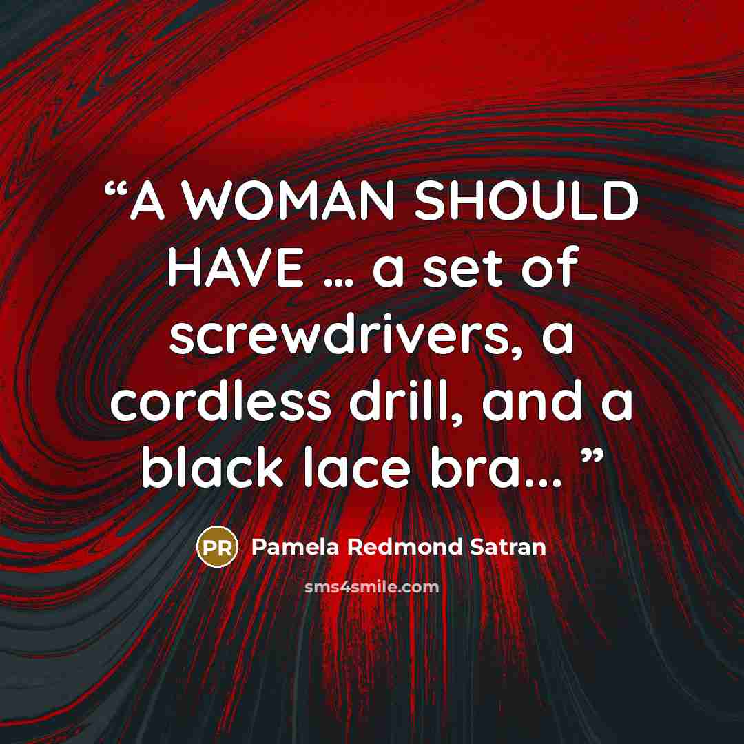 “A WOMAN SHOULD HAVE … a set of screwdrivers, a cordless drill, and a black lace bra...” quote by Pamela Redmond Satran