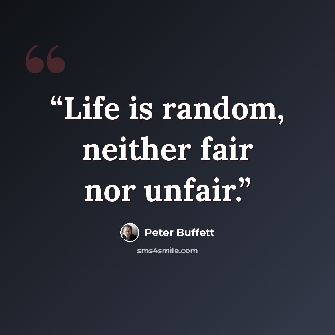 “Life is random, neither fair nor unfair.” quote by Peter Buffett
