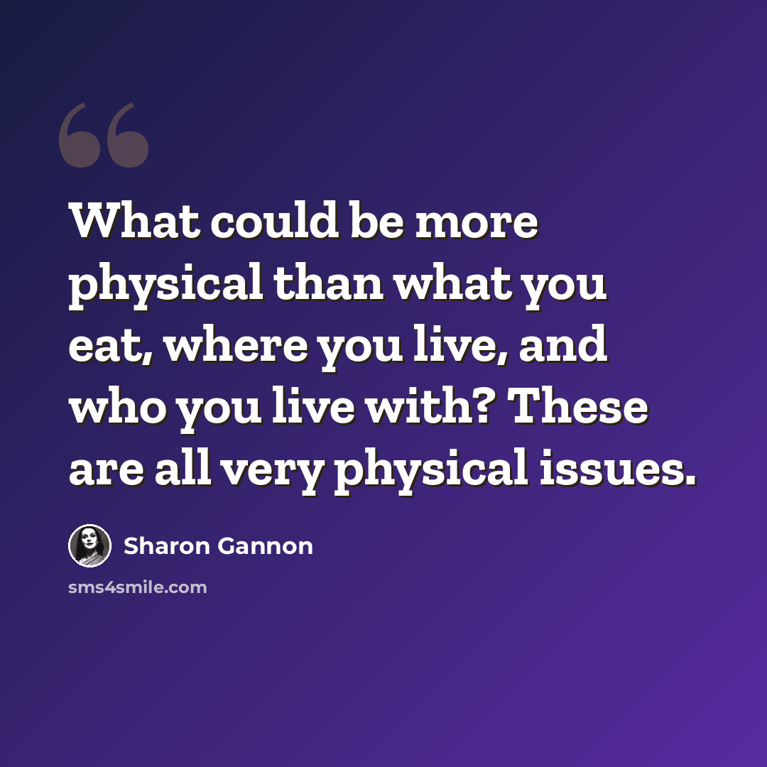 “What could be more physical than what you eat, where you live, and who you live with? These are all very physical issues.” quote by Sharon Gannon