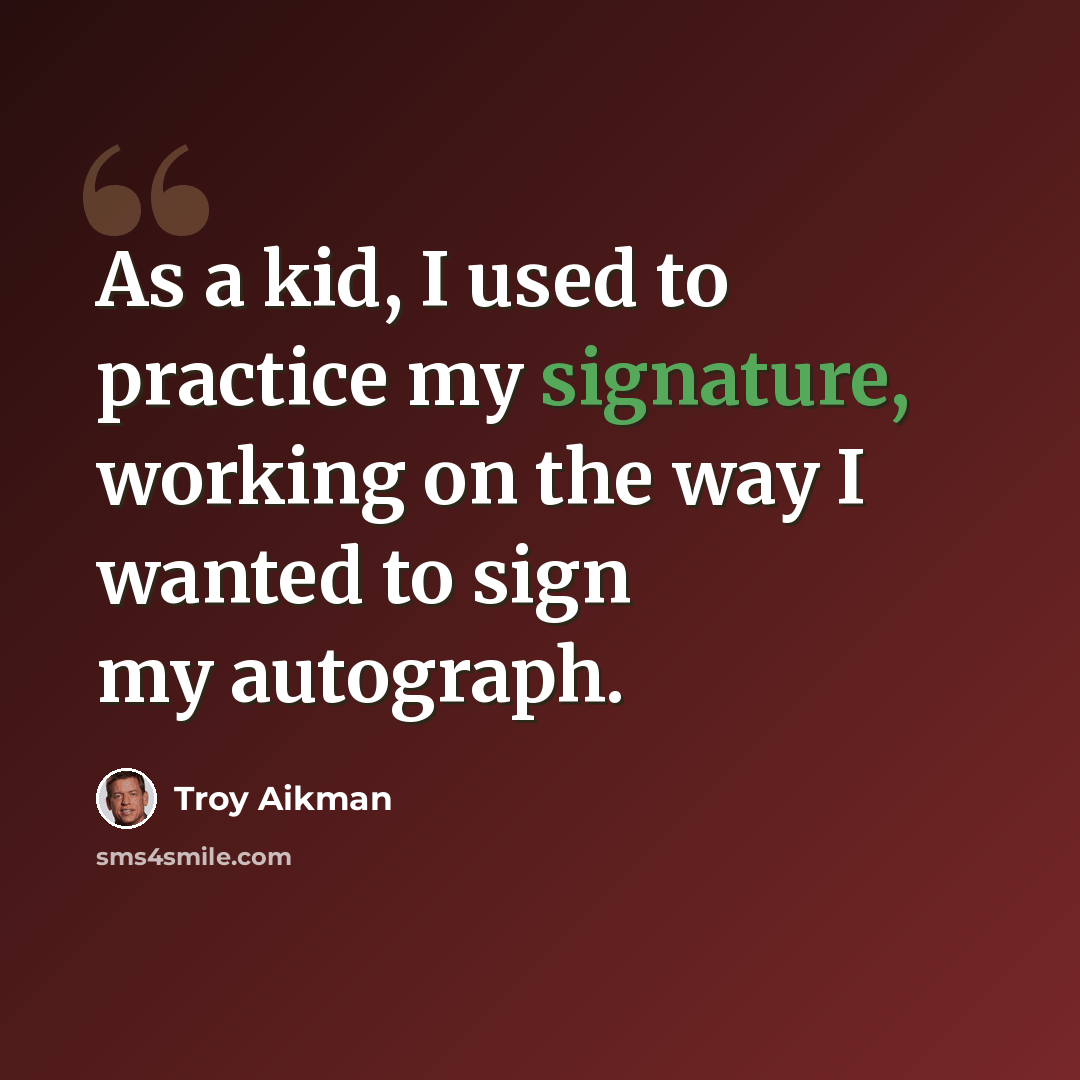“As a kid, I used to practice my signature, working on the way I wanted to sign my autograph.” quote by Troy Aikman