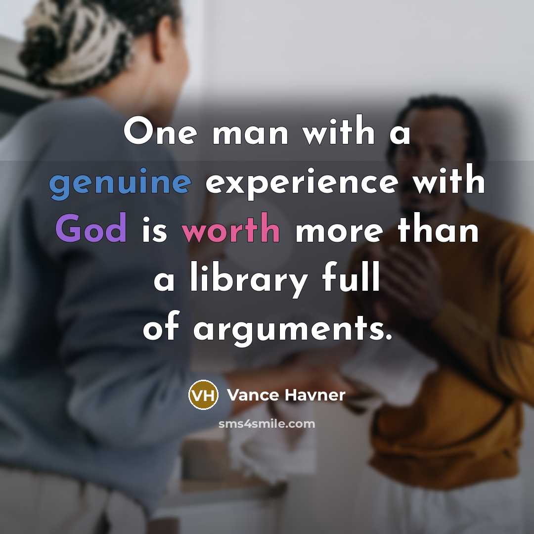 “One man with a genuine experience with God is worth more than a library full of arguments.” quote by Vance Havner
