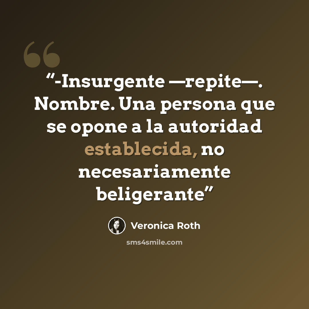 “-Insurgente —repite—. Nombre. Una persona que se opone a la autoridad establecida, no necesariamente beligerante” quote by Veronica Roth