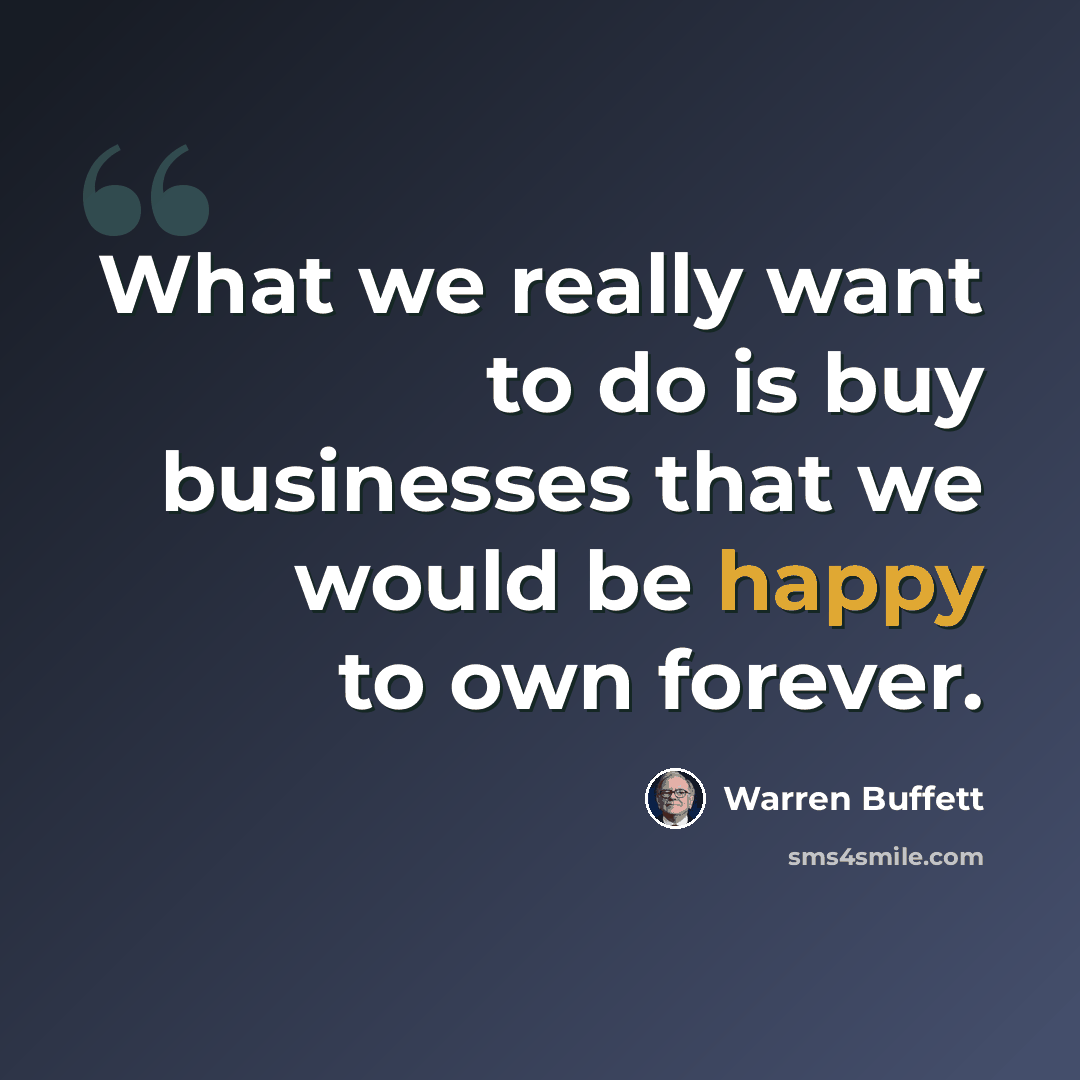 “What we really want to do is buy businesses that we would be happy to own forever.” quote by Warren Buffett