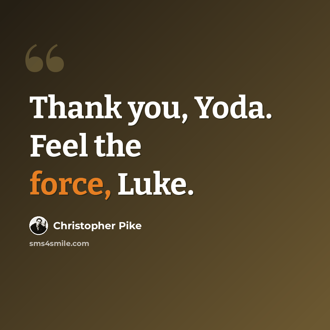 “Thank you, Yoda. Feel the force, Luke.” quote by Christopher Pike
