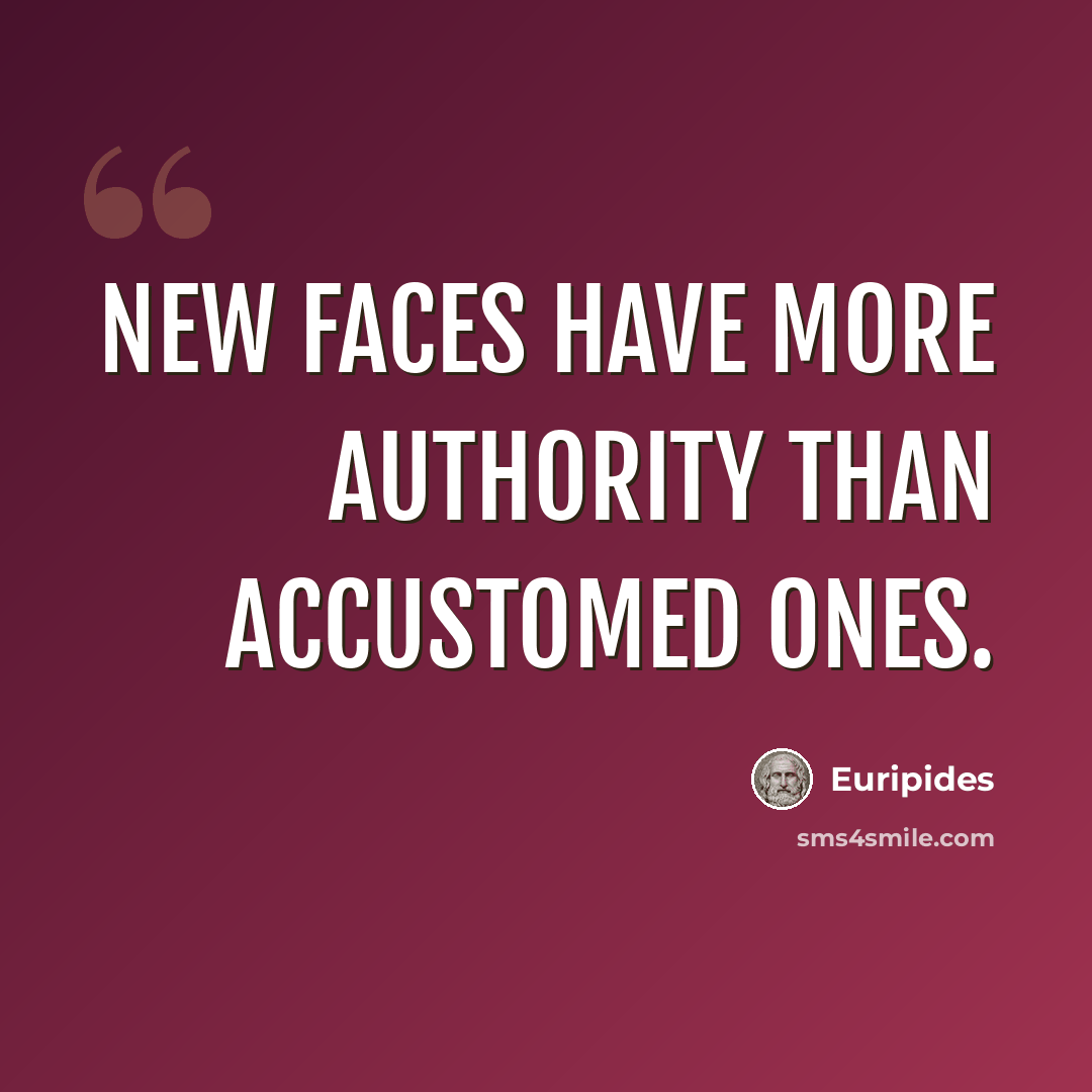 “New faces have more authority than accustomed ones.” quote by Euripides