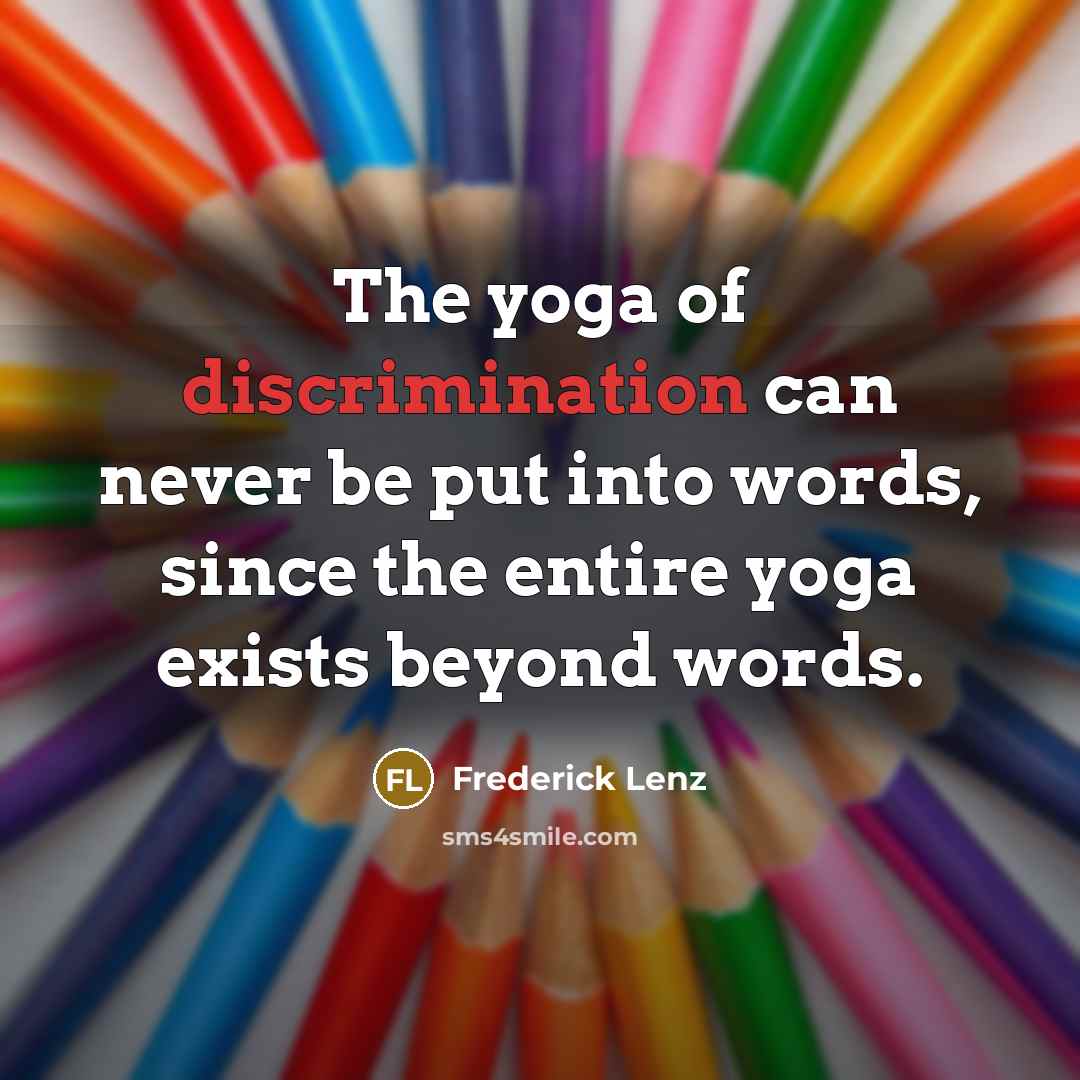 “The yoga of discrimination can never be put into words, since the entire yoga exists beyond words.” quote by Frederick Lenz