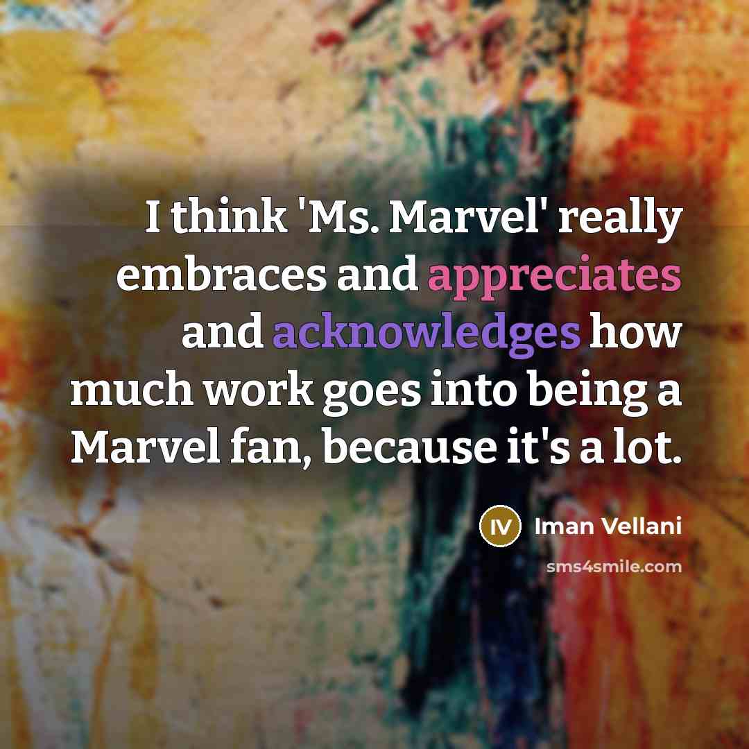“I think 'Ms. Marvel' really embraces and appreciates and acknowledges how much work goes into being a Marvel fan, because it's a lot.” quote by Iman Vellani