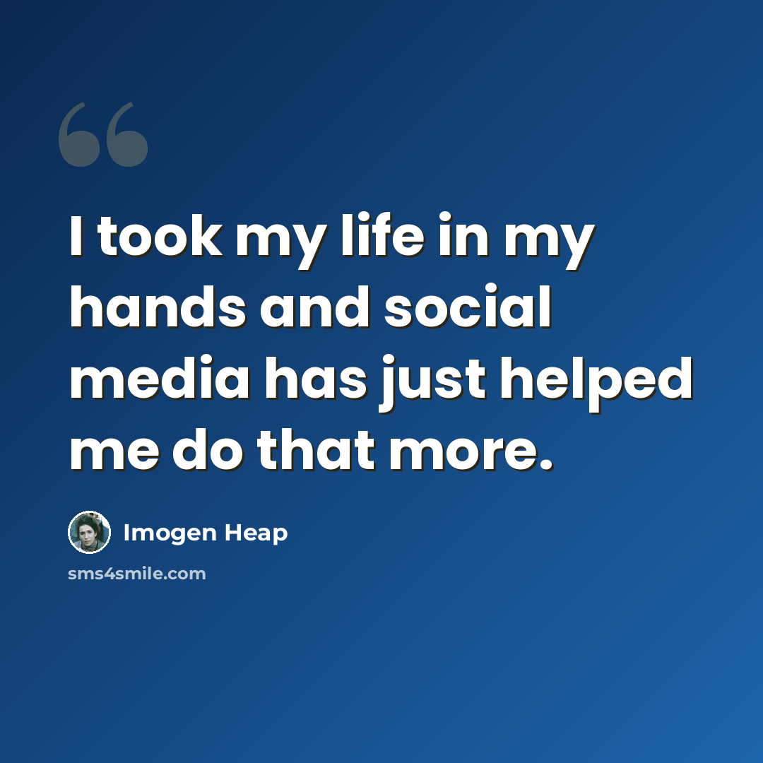 “I took my life in my hands and social media has just helped me do that more.” quote by Imogen Heap