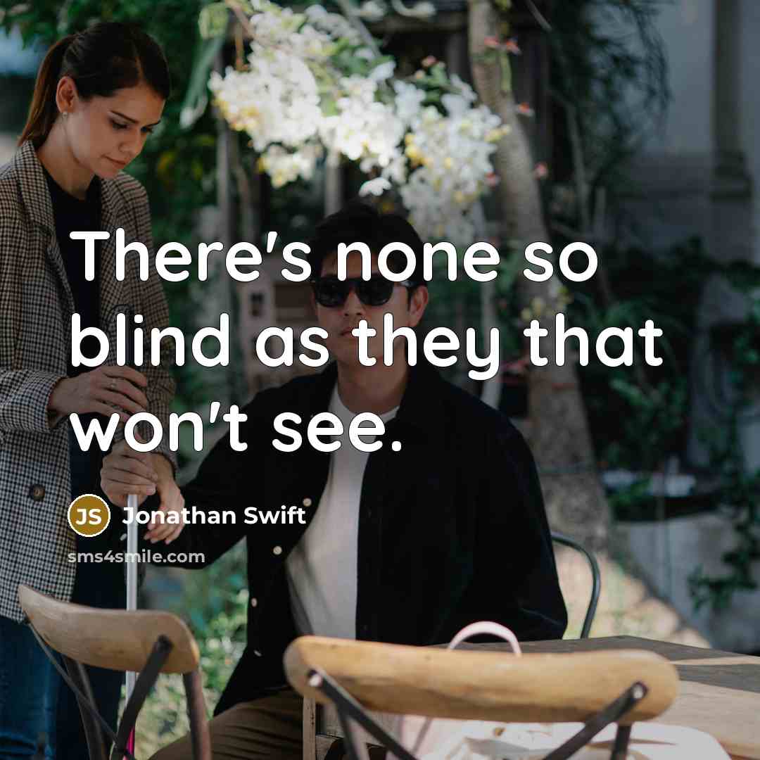 “There's none so blind as they that won't see.” quote by Jonathan Swift