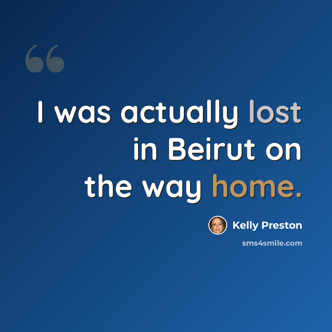 “I was actually lost in Beirut on the way home.” quote by Kelly Preston