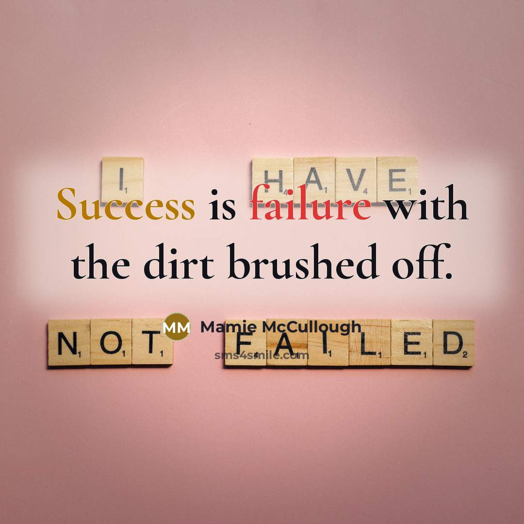 “Success is failure with the dirt brushed off.” quote by Mamie McCullough