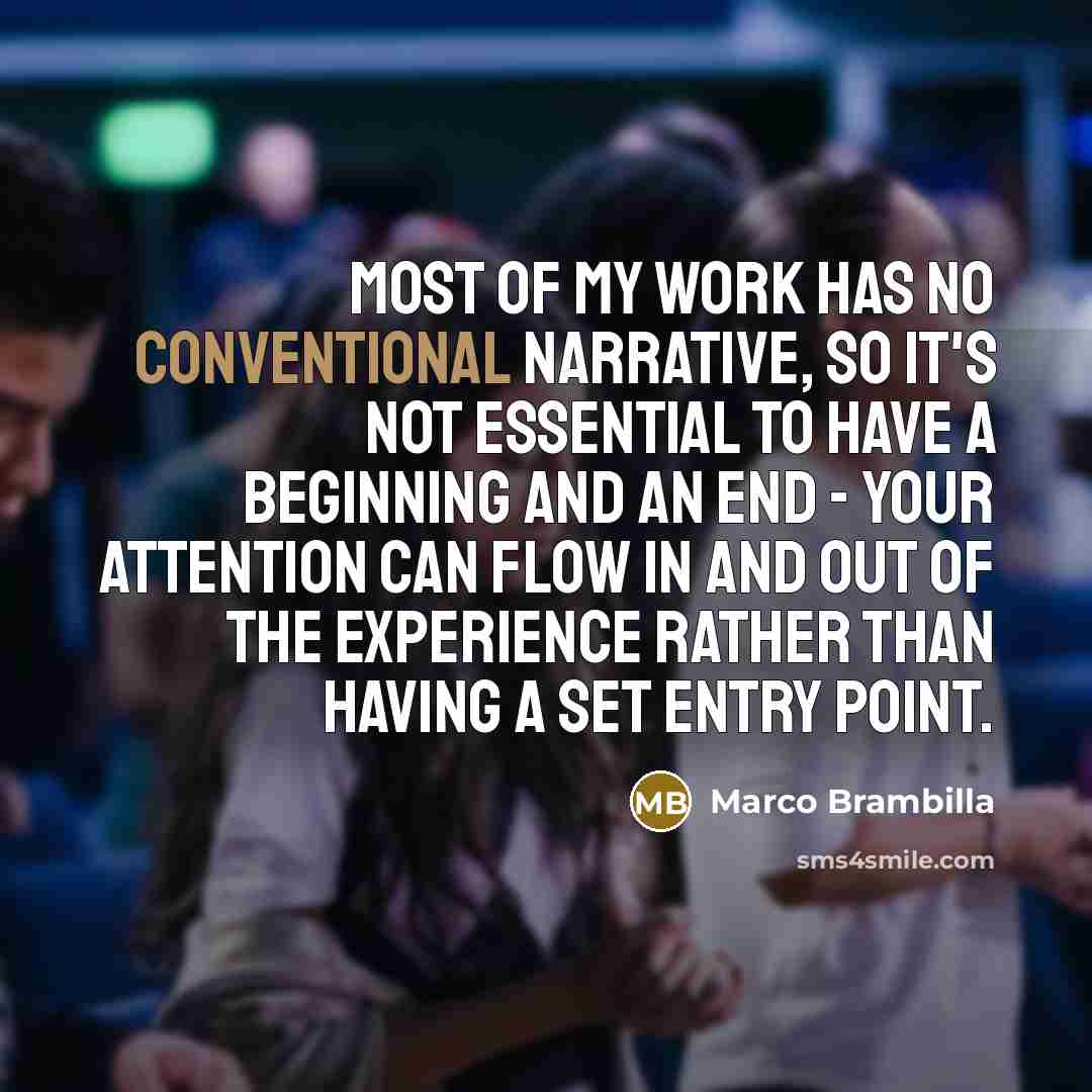 “Most of my work has no conventional narrative, so it's not essential to have a beginning and an end - your attention can flow in and out of the experience rather than having a set entry point.” quote by Marco Brambilla