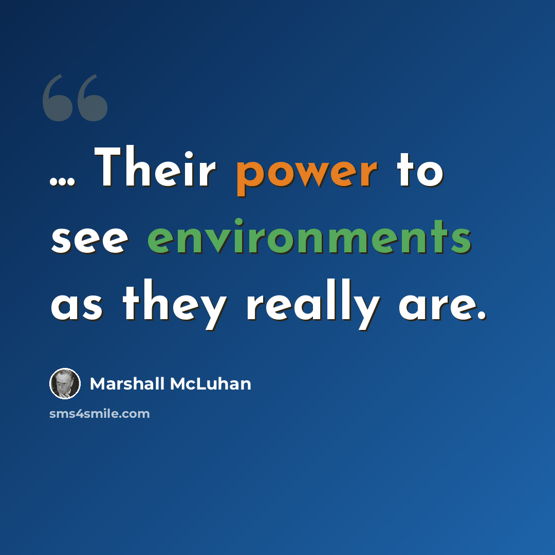 “... Their power to see environments as they really are.” quote by Marshall McLuhan