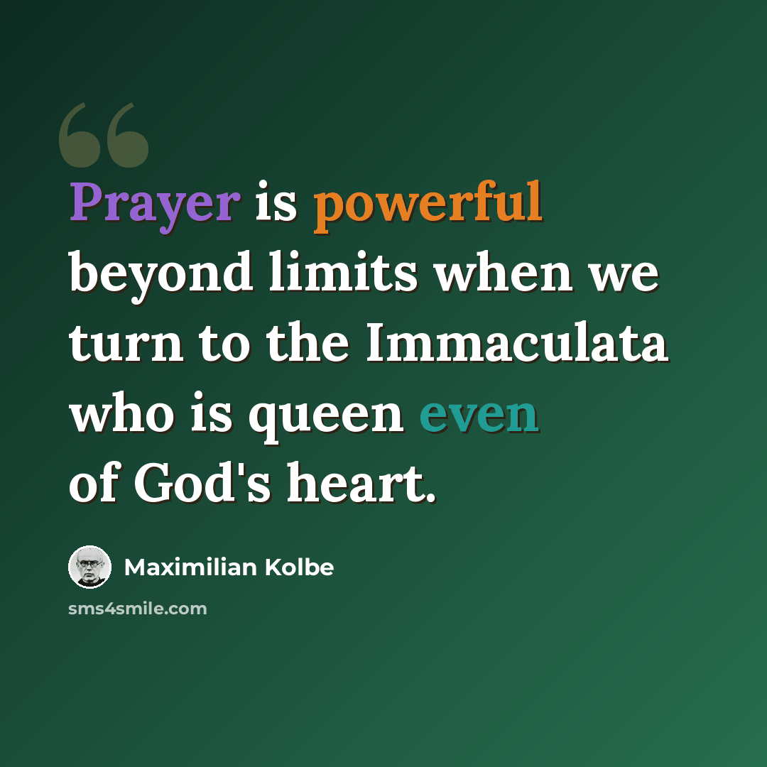 “Prayer is powerful beyond limits when we turn to the Immaculata who is queen even of God's heart.” quote by Maximilian Kolbe