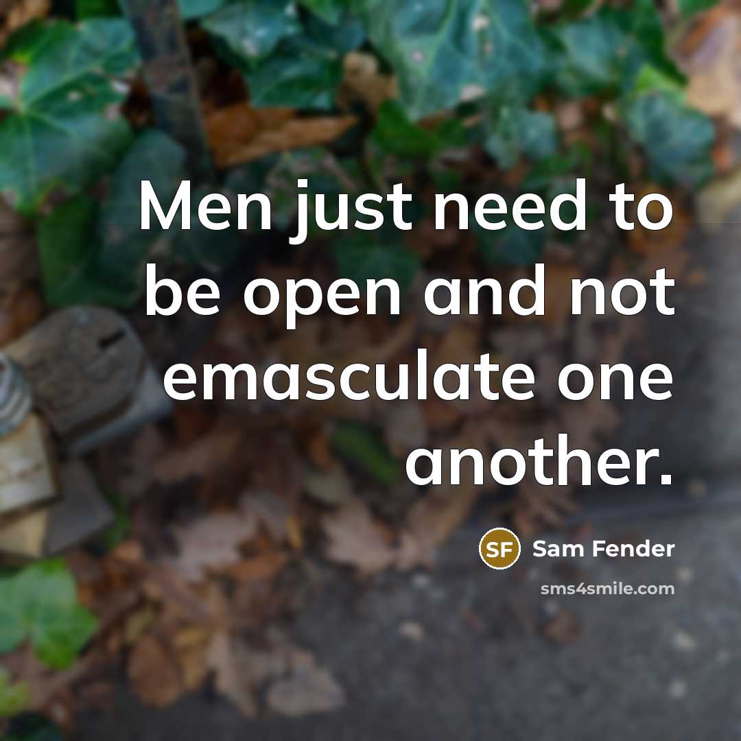 “Men just need to be open and not emasculate one another.” quote by Sam Fender