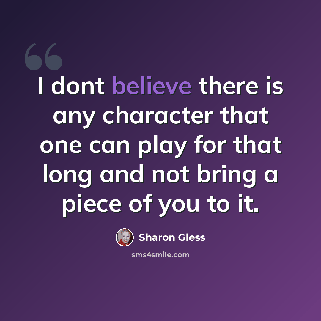 “I dont believe there is any character that one can play for that long and not bring a piece of you to it.” quote by Sharon Gless