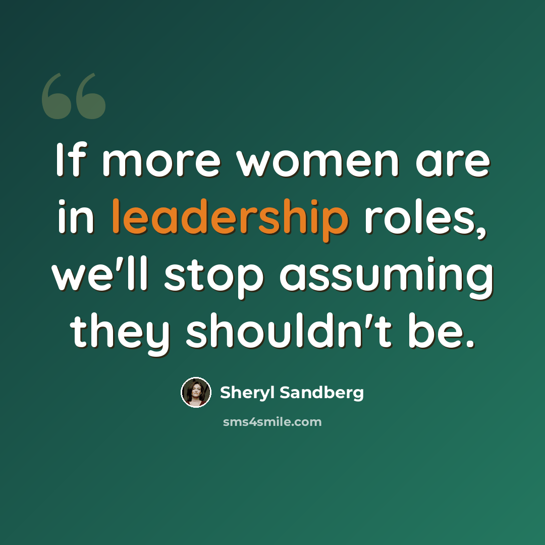 “If more women are in leadership roles, we'll stop assuming they shouldn't be.” quote by Sheryl Sandberg