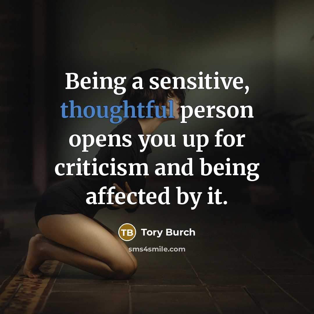 “Being a sensitive, thoughtful person opens you up for criticism and being affected by it.” quote by Tory Burch