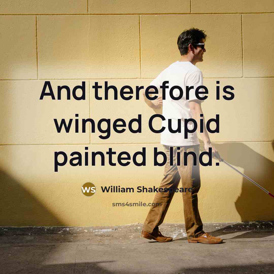 “And therefore is winged Cupid painted blind.” quote by William Shakespeare
