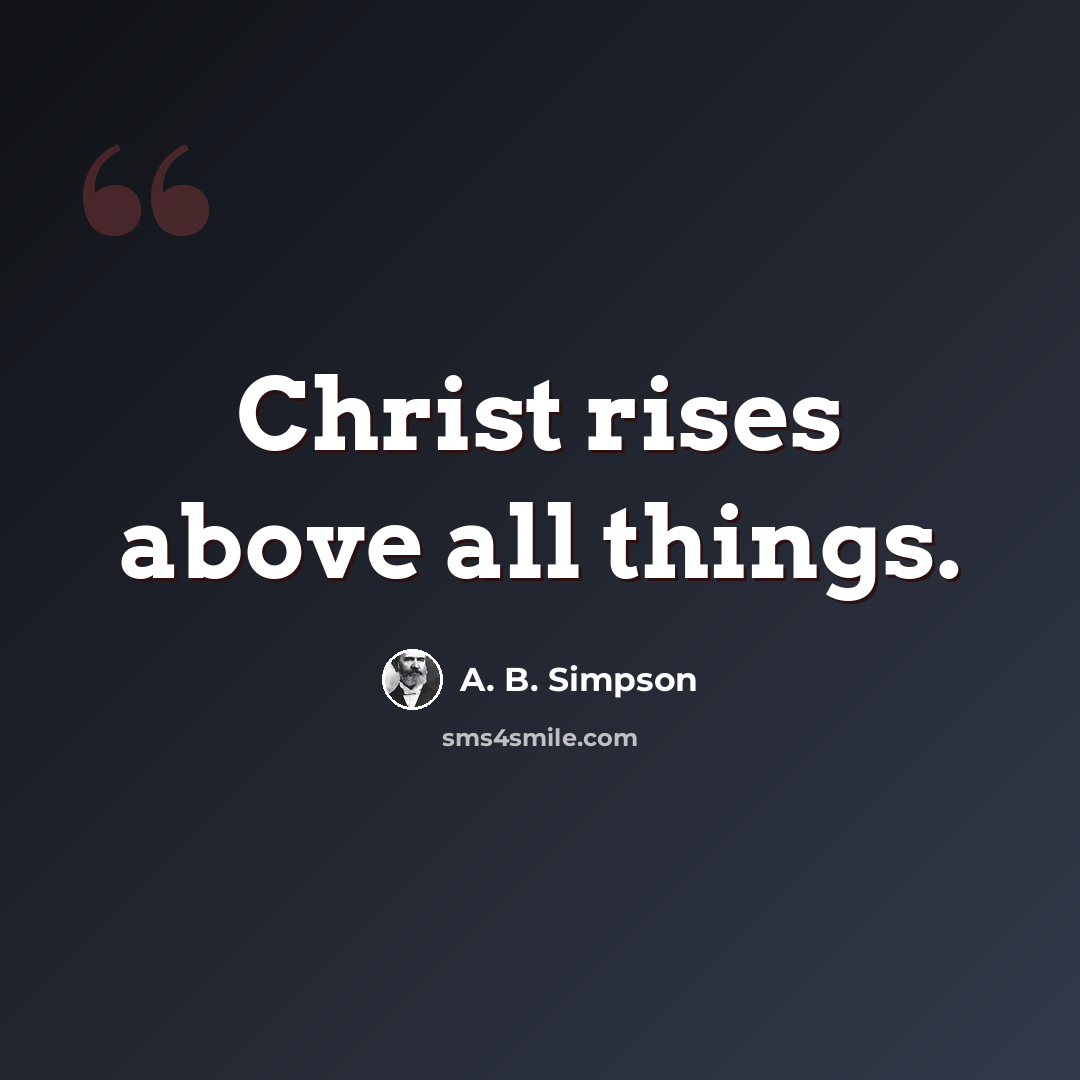 “Christ rises above all things.” quote by A. B. Simpson
