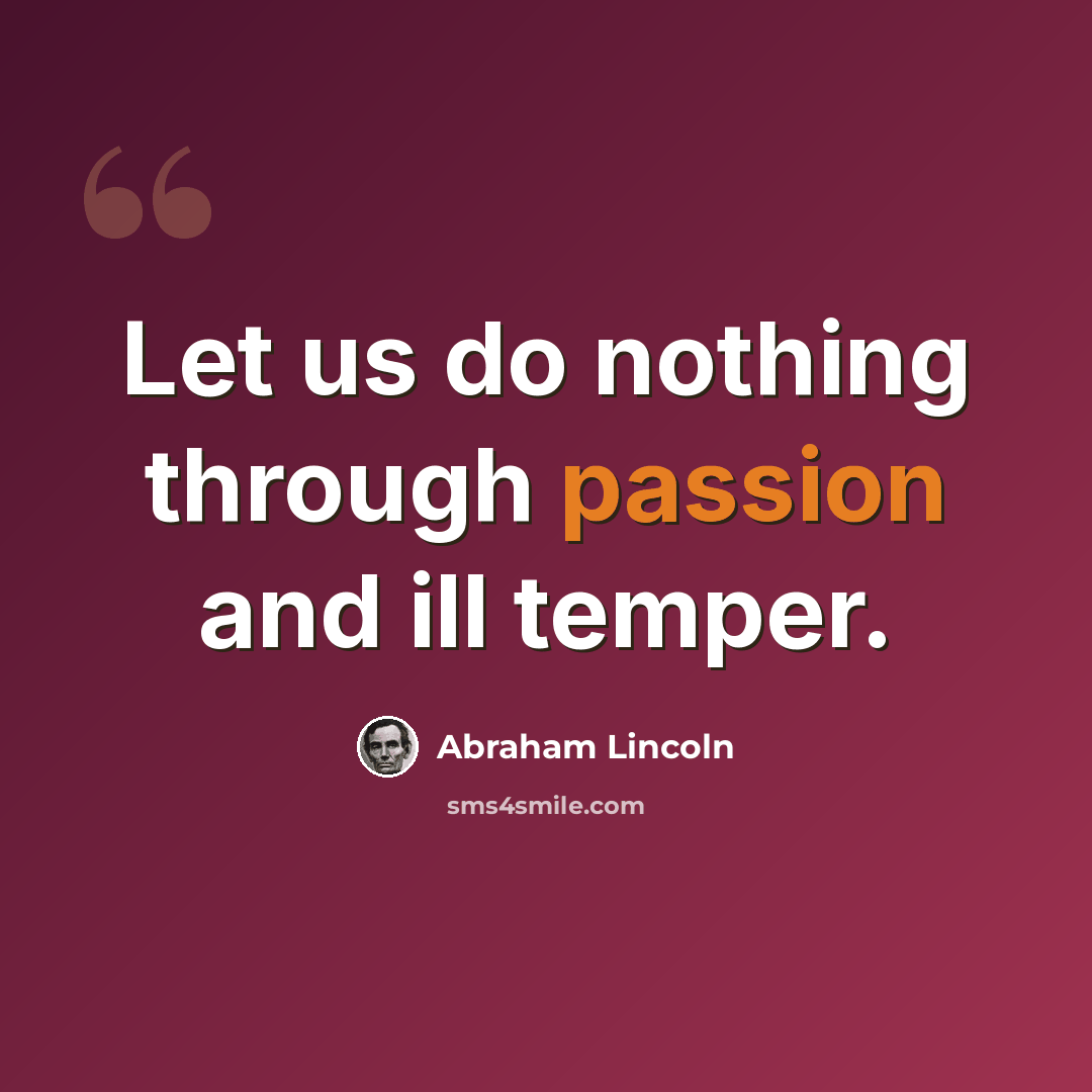 “Let us do nothing through passion and ill temper.” quote by Abraham Lincoln