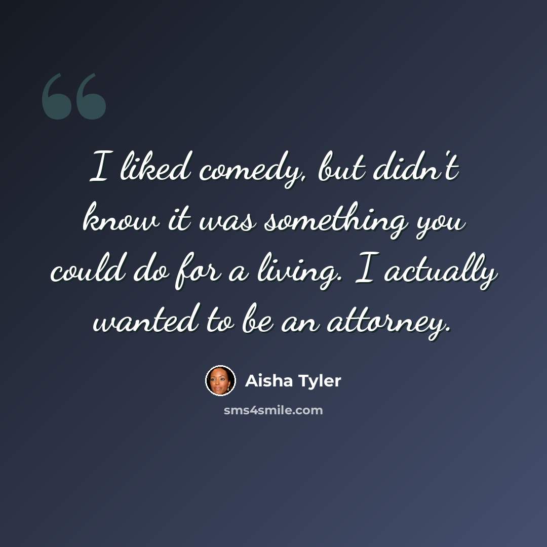 “I liked comedy, but didn't know it was something you could do for a living. I actually wanted to be an attorney.” quote by Aisha Tyler