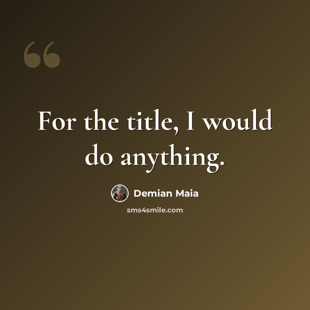 “For the title, I would do anything.” quote by Demian Maia