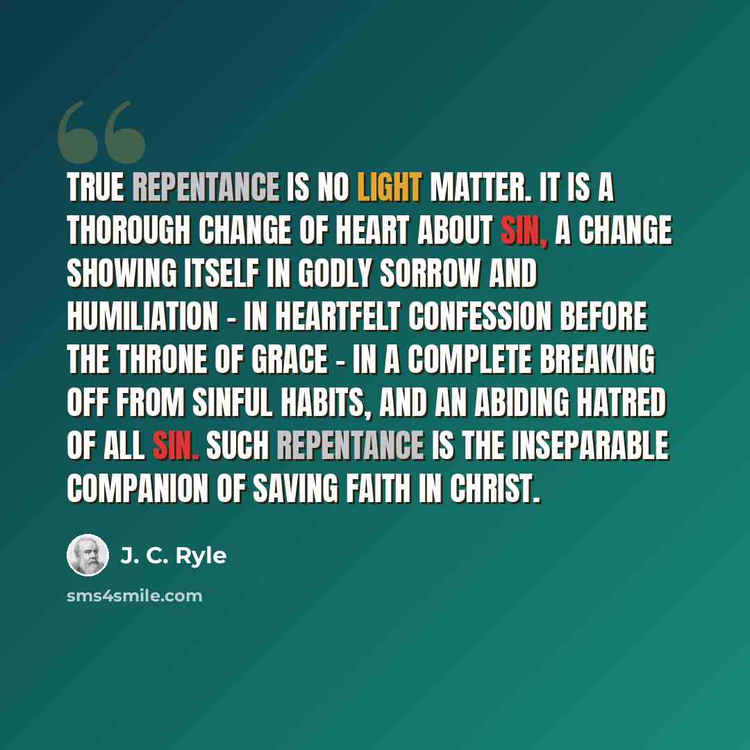 “True repentance is no light matter. It is a thorough change of heart about sin, a change showing itself in godly sorrow and humiliation - in heartfelt confession before the throne of grace - in a complete breaking off from sinful habits, and an abiding hatred of all sin. Such repentance is the…” quote by J. C. Ryle