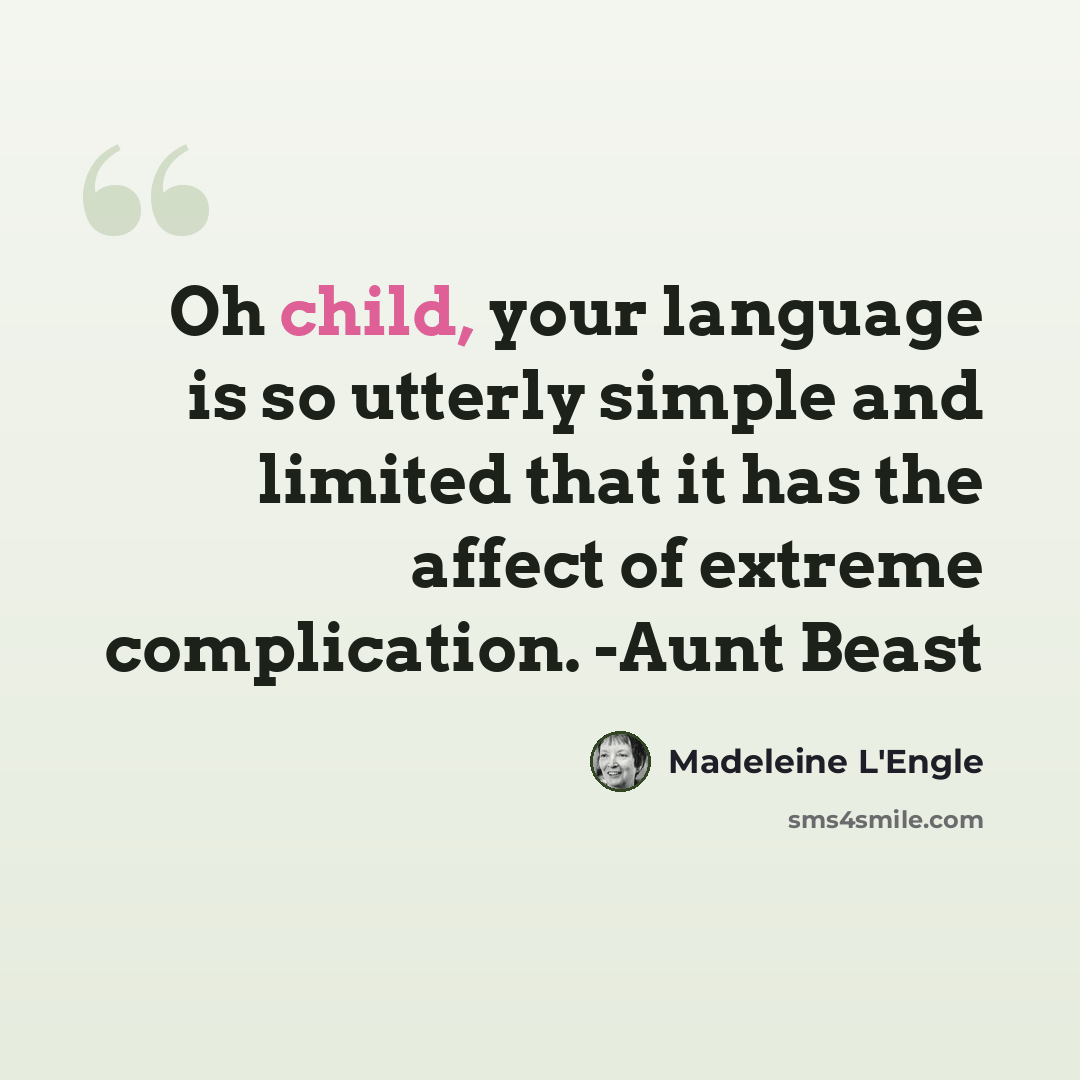 “Oh child, your language is so utterly simple and limited that it has the affect of extreme complication. -Aunt Beast” quote by Madeleine L'Engle