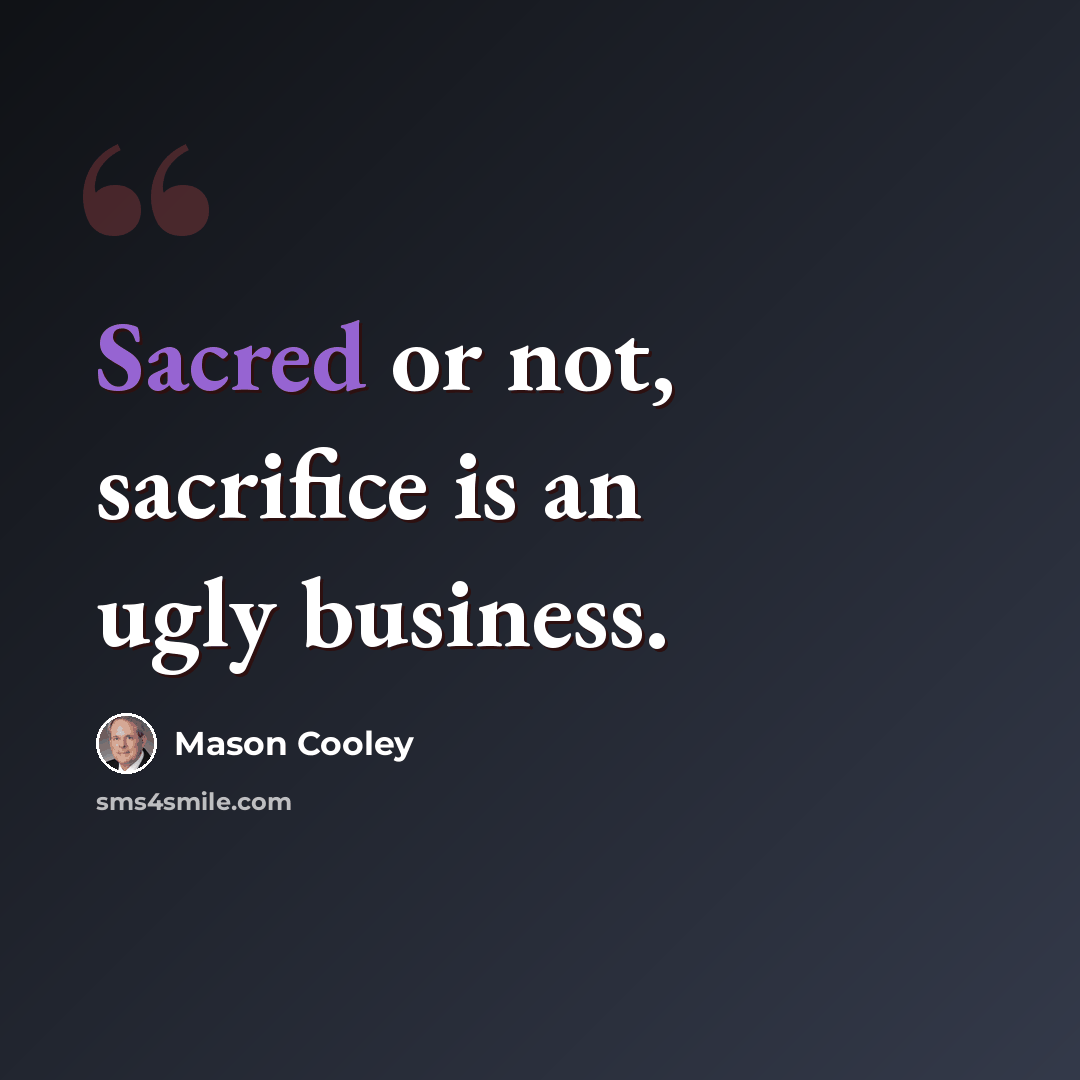 “Sacred or not, sacrifice is an ugly business.” quote by Mason Cooley