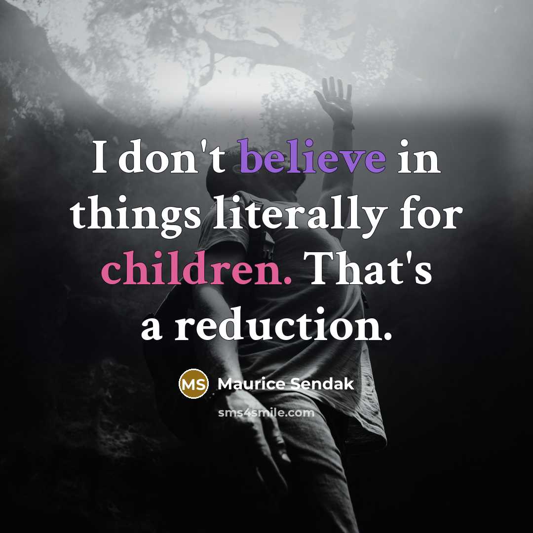 “I don't believe in things literally for children. That's a reduction.” quote by Maurice Sendak
