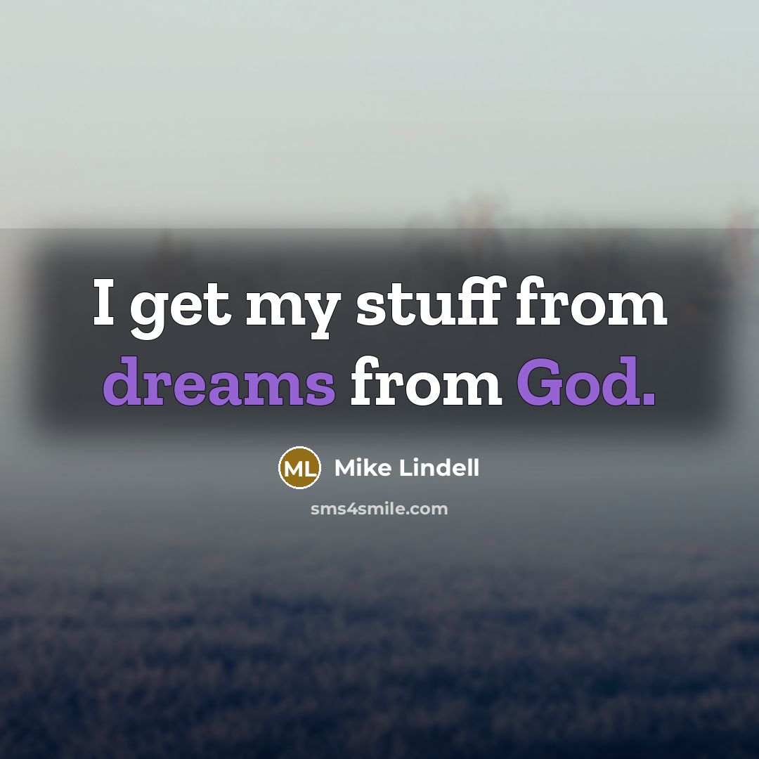 “I get my stuff from dreams from God.” quote by Mike Lindell