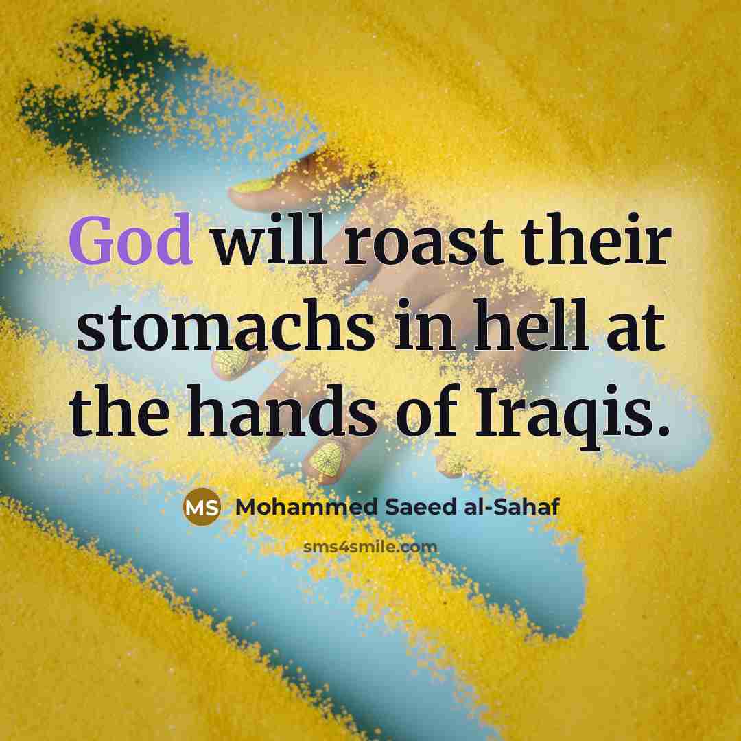 “God will roast their stomachs in hell at the hands of Iraqis.” quote by Mohammed Saeed al-Sahaf