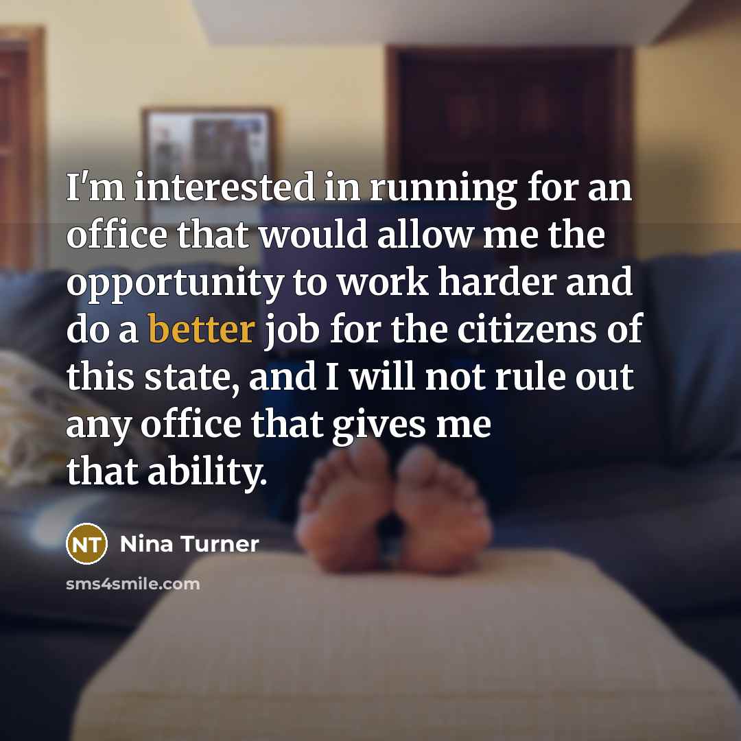 “I'm interested in running for an office that would allow me the opportunity to work harder and do a better job for the citizens of this state, and I will not rule out any office that gives me that ability.” quote by Nina Turner