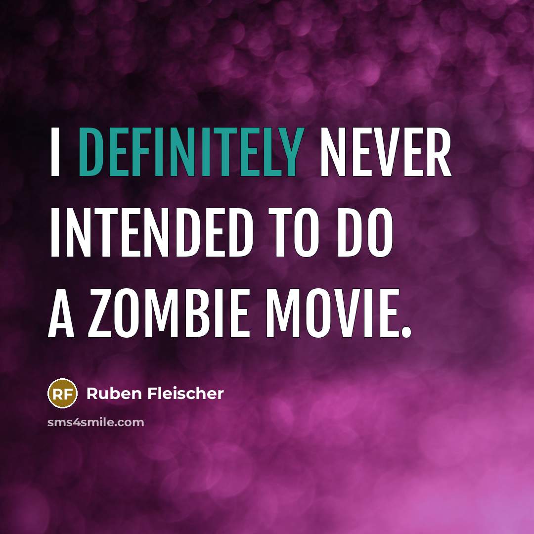 “I definitely never intended to do a zombie movie.” quote by Ruben Fleischer