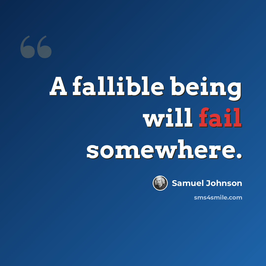 “A fallible being will fail somewhere.” quote by Samuel Johnson