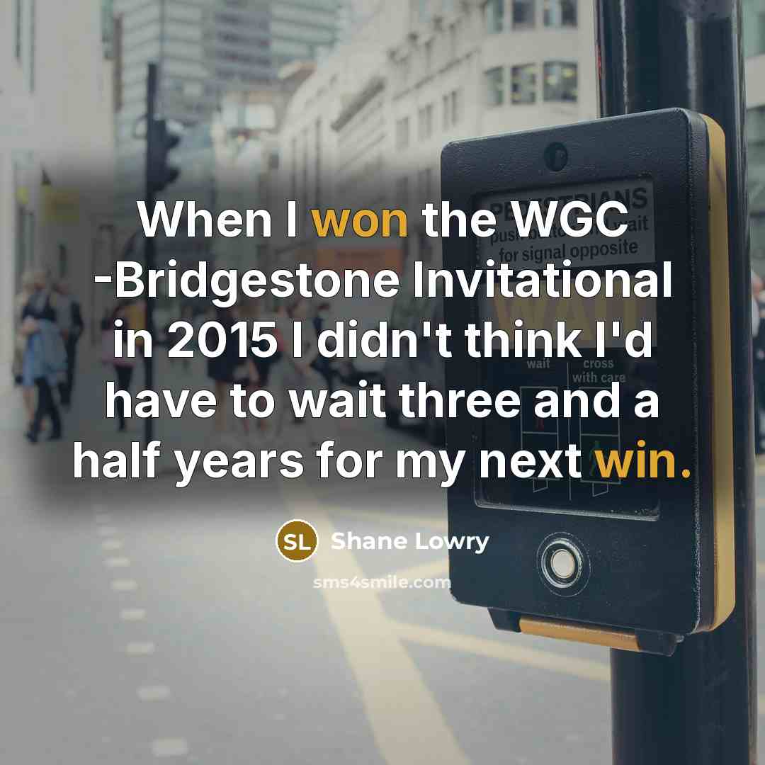 “When I won the WGC -Bridgestone Invitational in 2015 I didn't think I'd have to wait three and a half years for my next win.” quote by Shane Lowry
