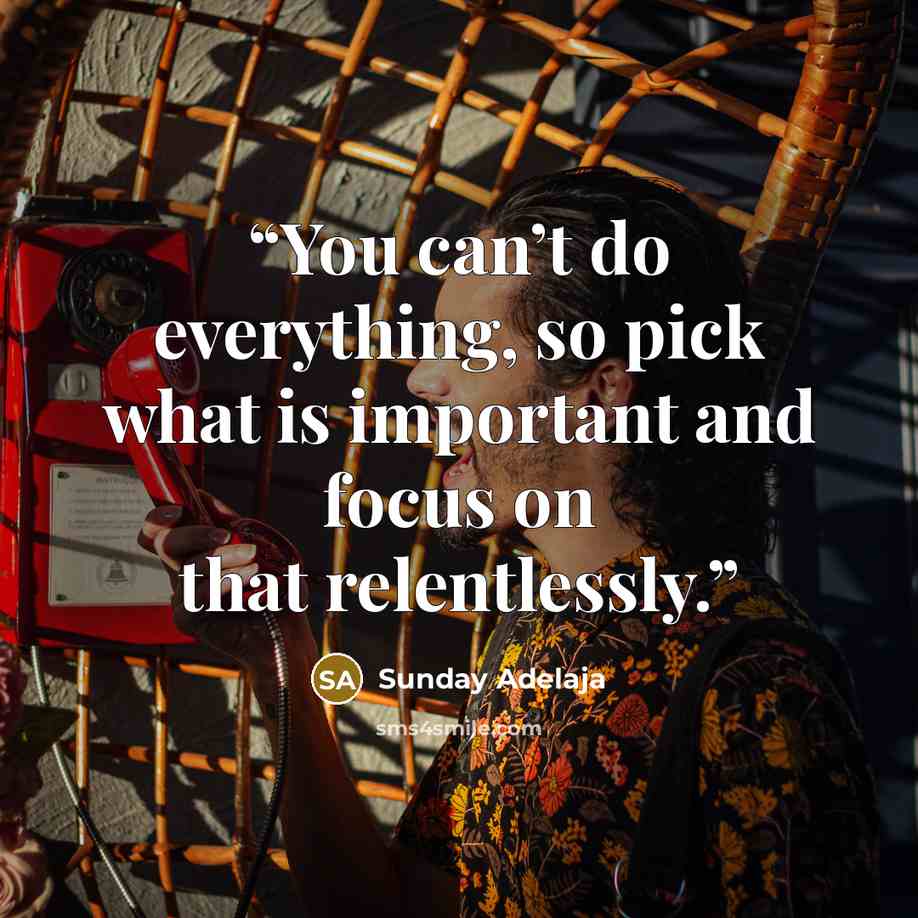 “You can’t do everything, so pick what is important and focus on that relentlessly.” quote by Sunday Adelaja
