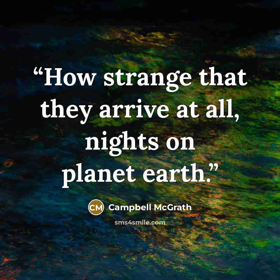 “How strange that they arrive at all, nights on planet earth.” quote by Campbell McGrath