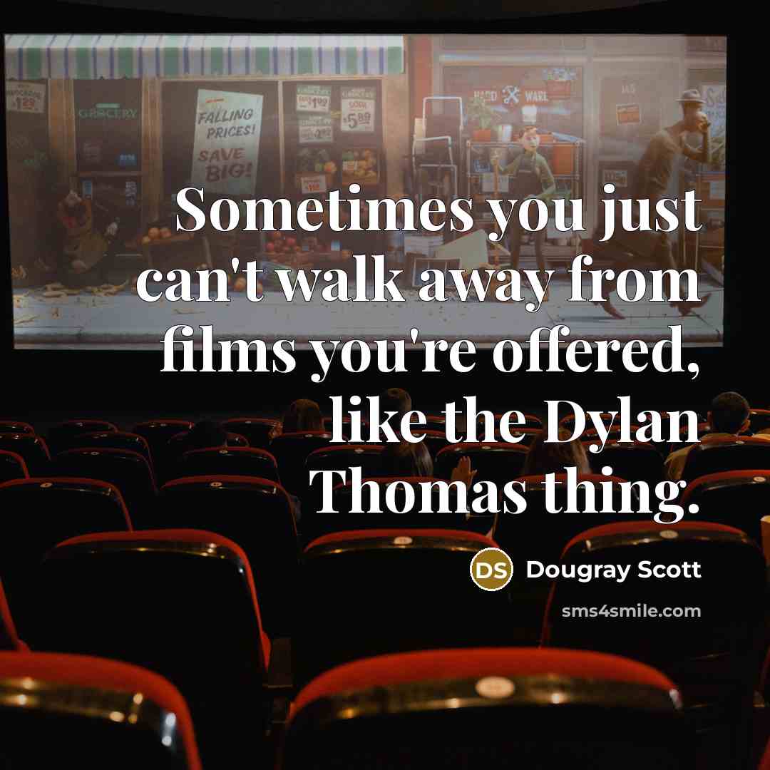 “Sometimes you just can't walk away from films you're offered, like the Dylan Thomas thing.” quote by Dougray Scott