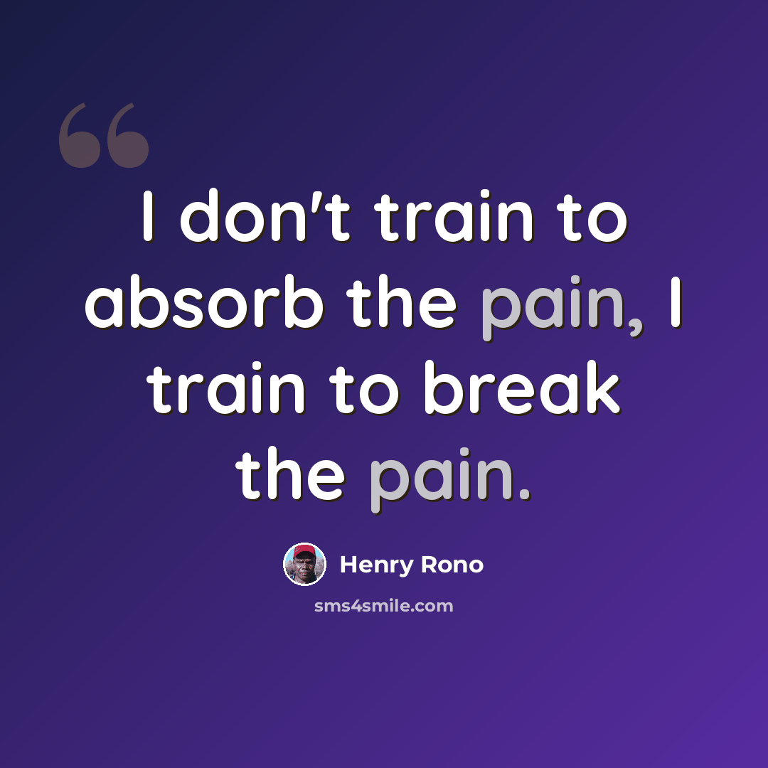“I don't train to absorb the pain, I train to break the pain.” quote by Henry Rono