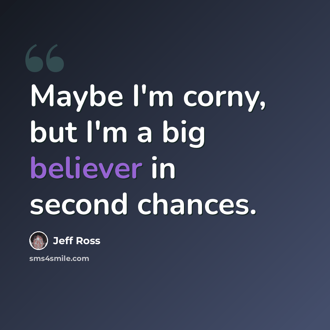 “Maybe I'm corny, but I'm a big believer in second chances.” quote by Jeff Ross
